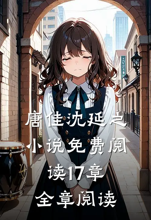 唐佳沈延之小说免费阅读17章全章阅读