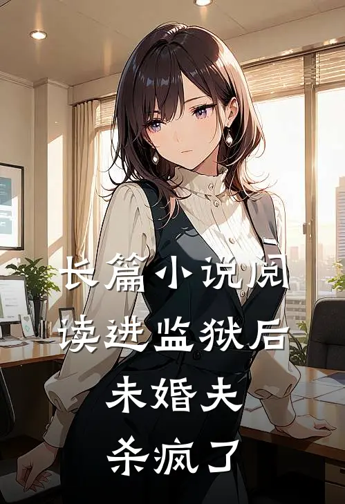 长篇小说阅读进监狱后，未婚夫杀疯了