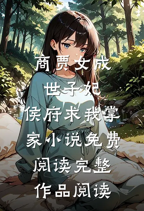 商贾女成世子妃,侯府求我掌家小说免费阅读完整作品阅读
