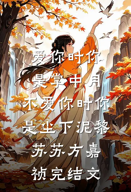 爱你时你是掌中月，不爱你时你是尘下泥黎苏苏方嘉祯完结文