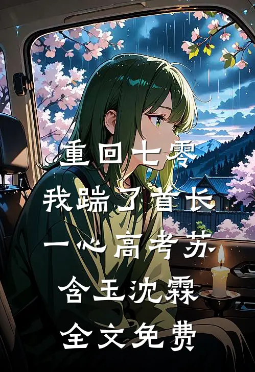 重回七零，我踹了首长一心高考苏含玉沈霖全文免费