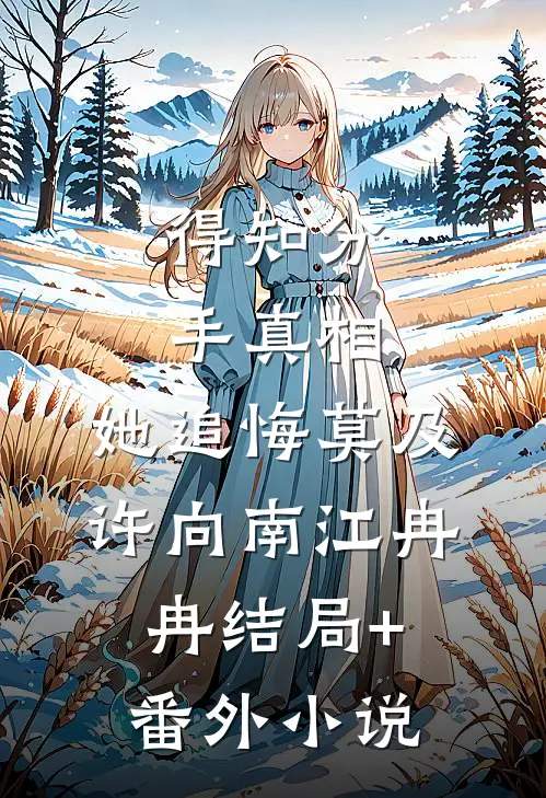 得知分手真相，她追悔莫及许向南江冉冉结局+番外小说