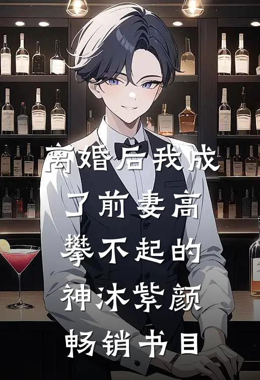 离婚后我成了前妻高攀不起的神沐紫颜畅销书目