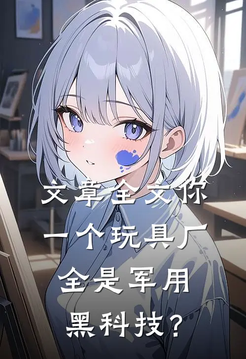 文章全文你一个玩具厂，全是军用黑科技？