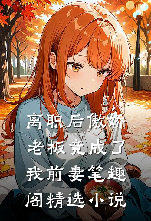 离职后傲娇老板竟成了我前妻笔趣阁精选小说