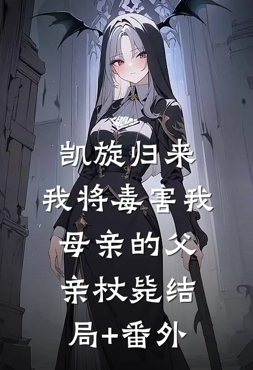 凯旋归来，我将毒害我母亲的父亲杖毙结局+番外