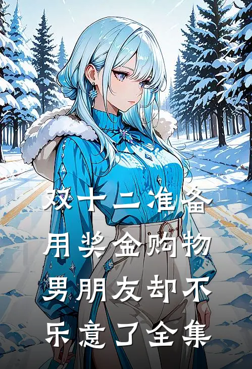 双十二准备用奖金购物，男朋友却不乐意了 全集