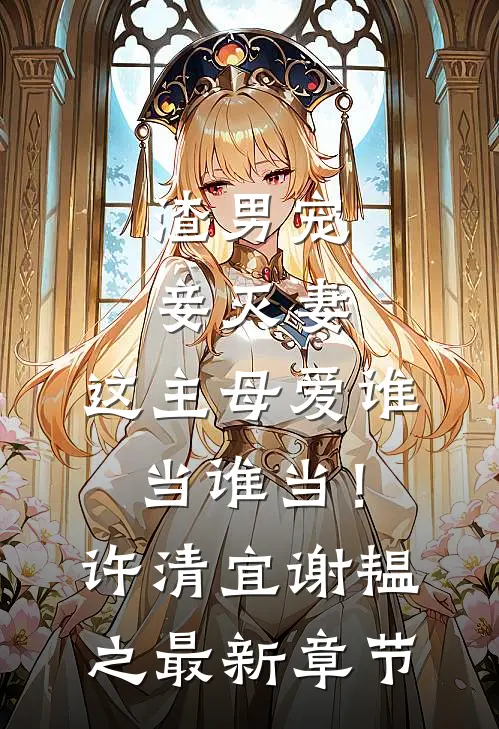 渣男宠妾灭妻，这主母爱谁当谁当！许清宜谢韫之最新章节