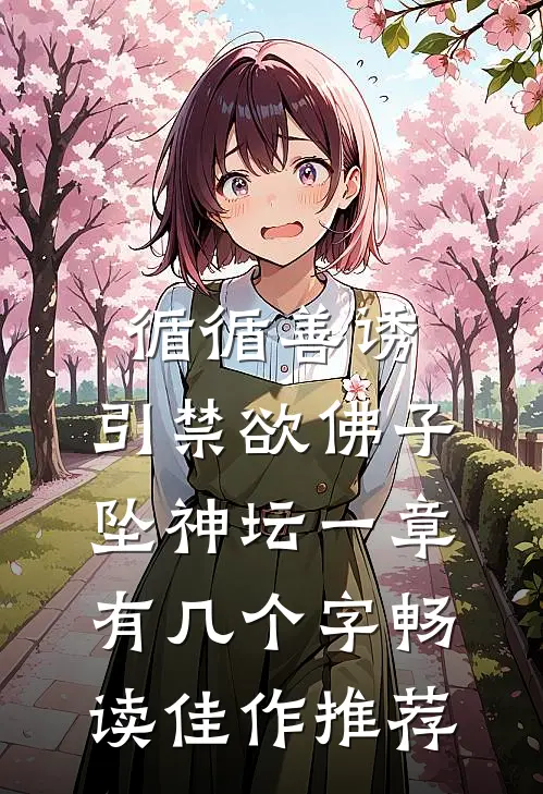 循循善诱,引禁欲佛子坠神坛 一章有几个字畅读佳作推荐