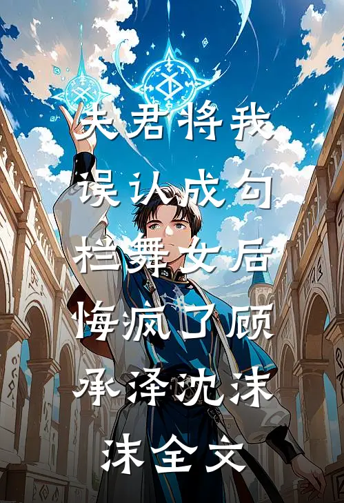 夫君将我误认成勾栏舞女后，悔疯了顾承泽沈沫沫全文