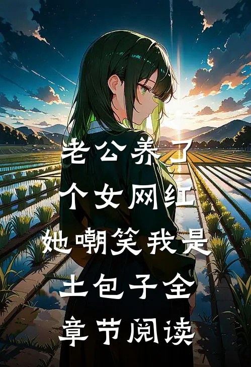 老公养了个女网红，她嘲笑我是土包子全章节阅读