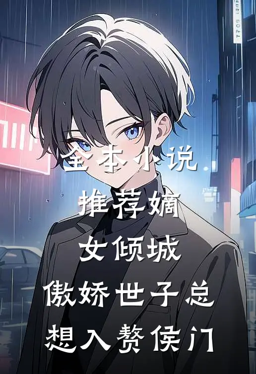 全本小说推荐嫡女倾城，傲娇世子总想入赘侯门