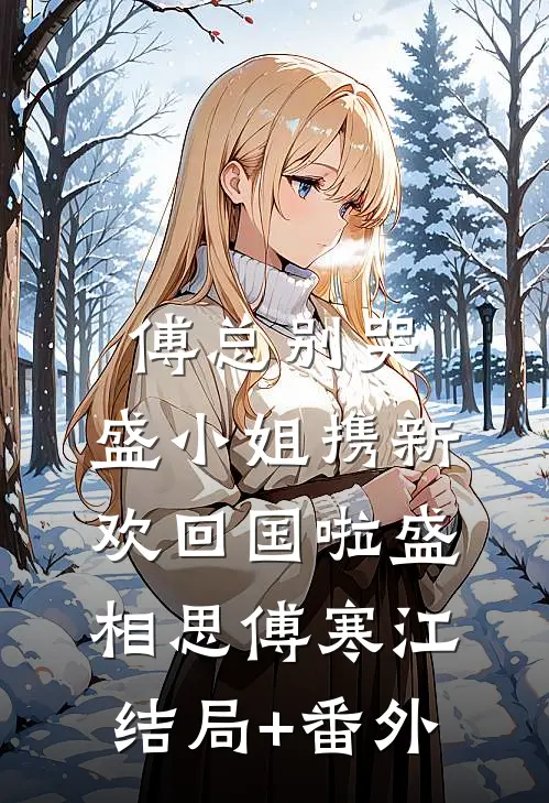 傅总别哭，盛小姐携新欢回国啦盛相思傅寒江结局+番外