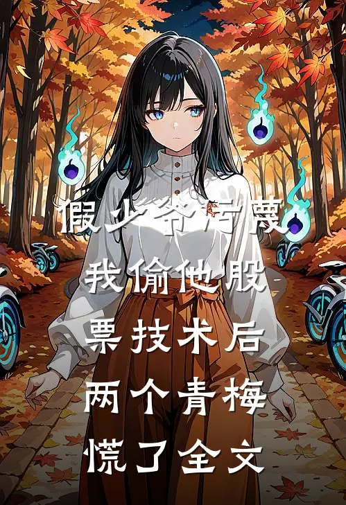 假少爷污蔑我偷他股票技术后，两个青梅慌了全文