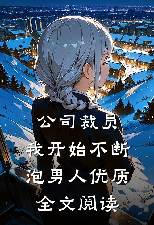 公司裁员，我开始不断泡男人优质全文阅读