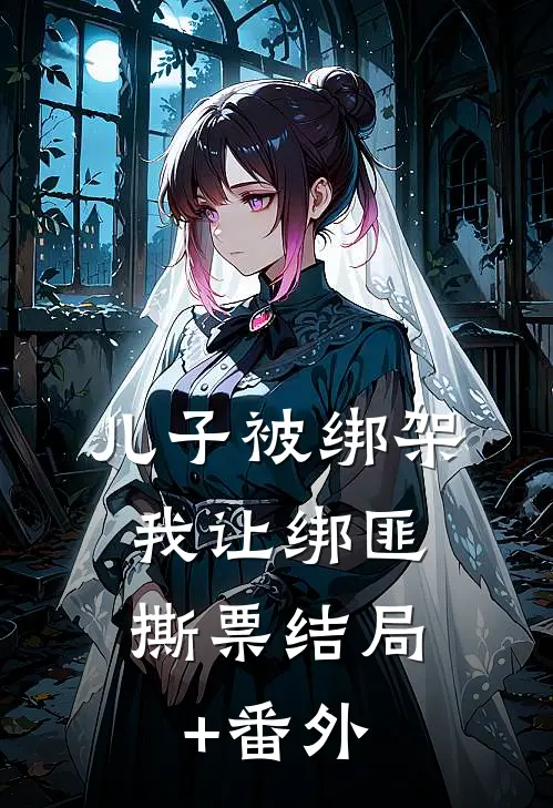 儿子被绑架，我让绑匪撕票结局+番外