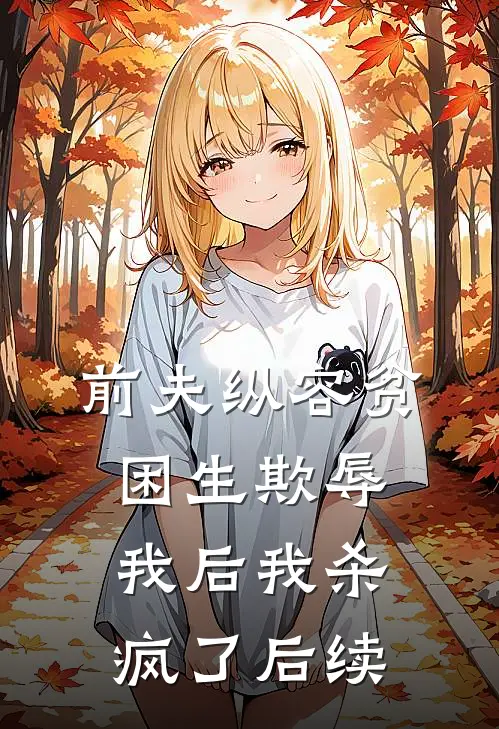 前夫纵容贫困生欺辱我后我杀疯了后续