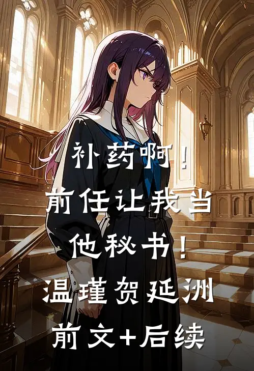补药啊！前任让我当他秘书！温瑾贺延洲前文+后续