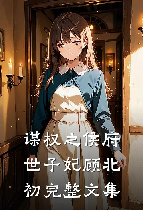 谋权之侯府世子妃顾北初完整文集