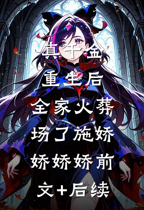 真千金重生后，全家火葬场了施娇娇娇娇前文+后续
