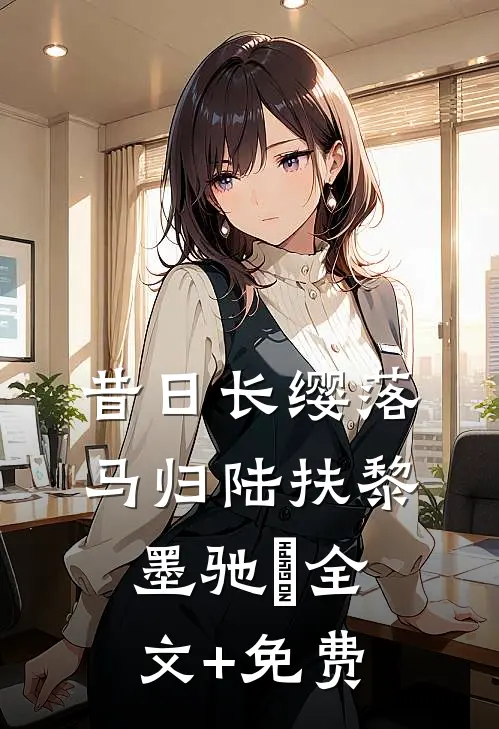 昔日长缨落马归陆扶黎墨驰徹全文+免费