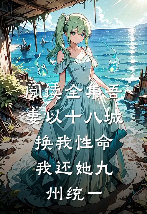 阅读全集吾妻以十八城换我性命，我还她九州统一