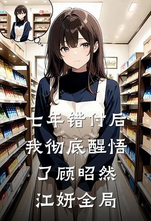 七年错付后，我彻底醒悟了顾昭然江妍全局