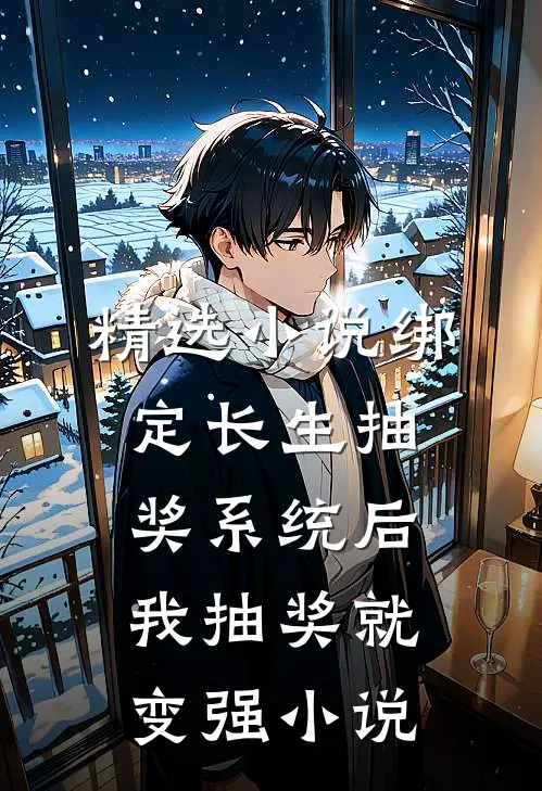 精选小说绑定长生抽奖系统后,我抽奖就变强小说
