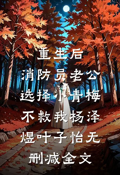 重生后，消防员老公选择小青梅不救我杨泽煜叶子怡无删减全文