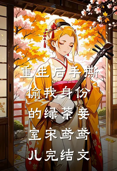 重生后手撕偷我身份的绿茶妾室宋鸢鸢儿完结文