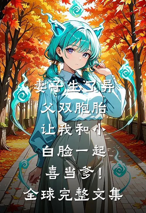 妻子生了异父双胞胎，让我和小白脸一起喜当爹！全球完整文集
