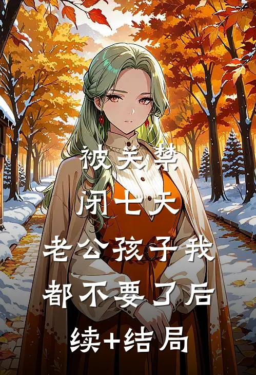 被关禁闭七天，老公孩子我都不要了后续+结局