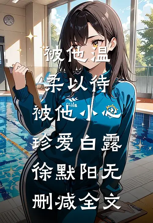 被他温柔以待，被他小心珍爱白露徐默阳无删减全文