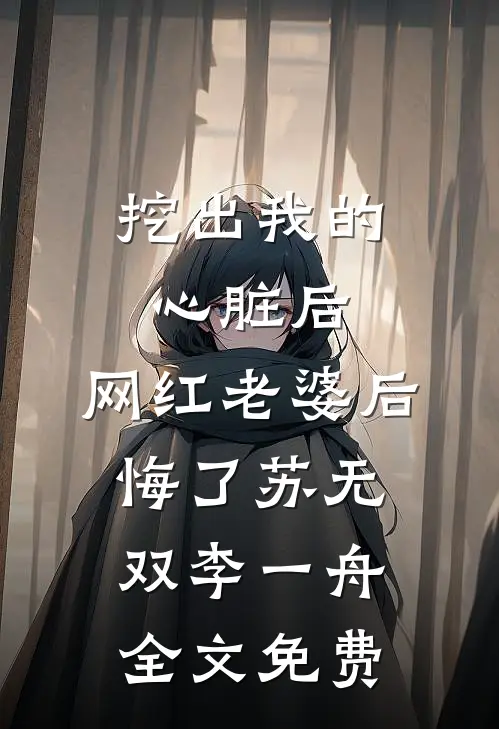 挖出我的心脏后，网红老婆后悔了苏无双李一舟全文免费
