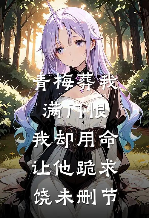 青梅葬我满门恨，我却用命让他跪求饶未删节