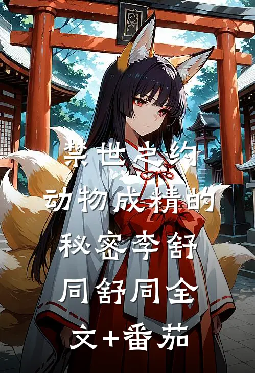 禁世之约：动物成精的秘密李舒同舒同全文+番茄
