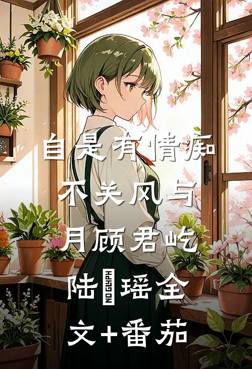 自是有情痴，不关风与月顾君屹陆璟瑶全文+番茄