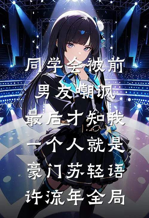同学会被前男友嘲讽，最后才知我一个人就是豪门苏轻语许流年全局