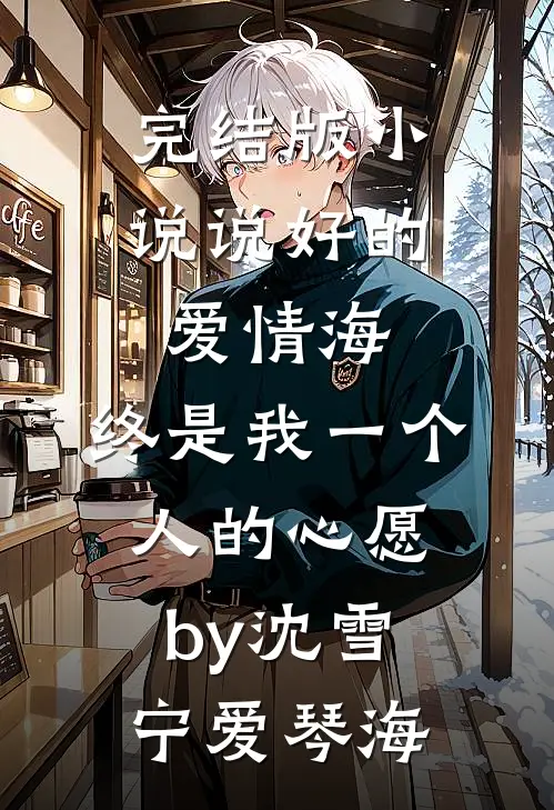 完结版小说说好的爱情海，终是我一个人的心愿by沈雪宁爱琴海