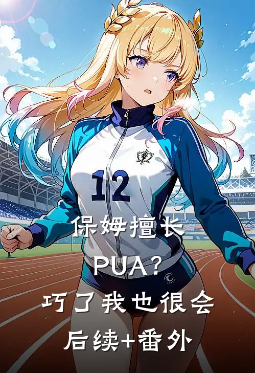 保姆擅长PUA？巧了，我也很会后续+番外