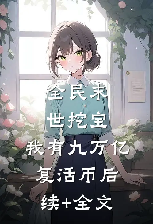 全民末世挖宝：我有九万亿复活币后续+全文