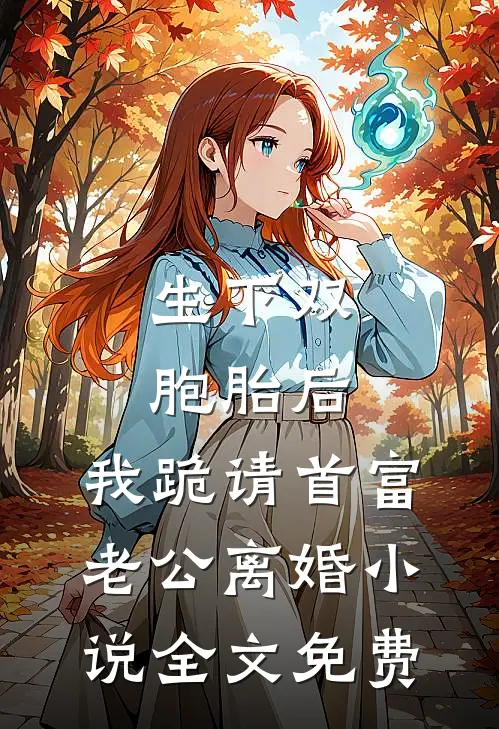 生下双胞胎后，我跪请首富老公离婚小说全文免费