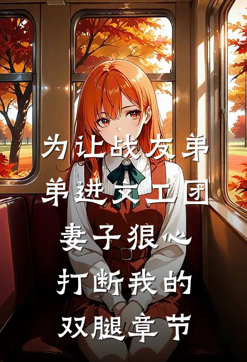为让战友弟弟进文工团，妻子狠心打断我的双腿章节