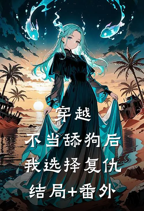 穿越：不当舔狗后，我选择复仇结局+番外