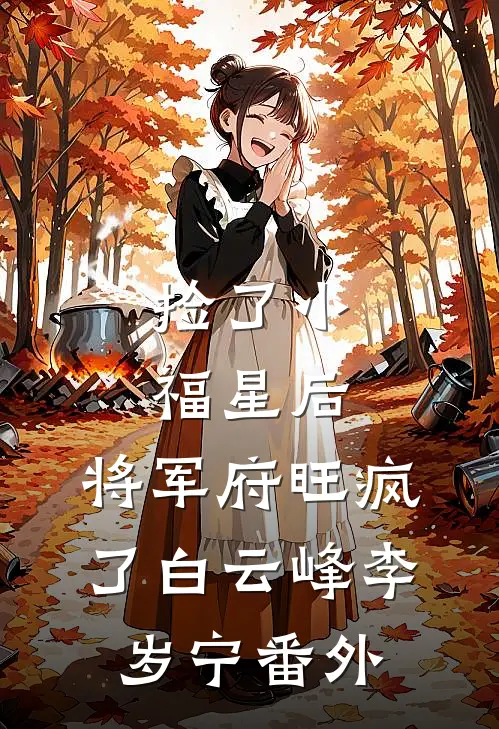 捡了小福星后，将军府旺疯了白云峰李岁宁 番外