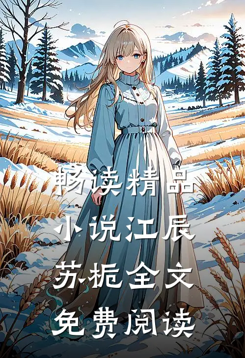 畅读精品小说江辰苏栀全文免费阅读