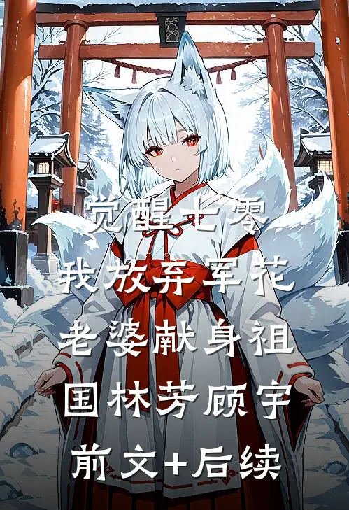 觉醒七零，我放弃军花老婆献身祖国林芳顾宇前文+后续