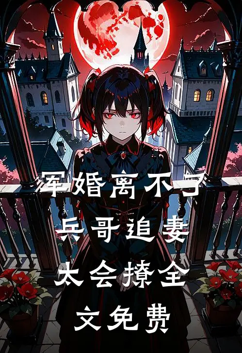 军婚离不了，兵哥追妻太会撩全文免费