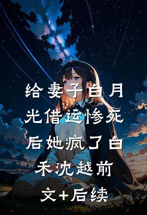 给妻子白月光借运惨死后她疯了白禾沈越前文+后续
