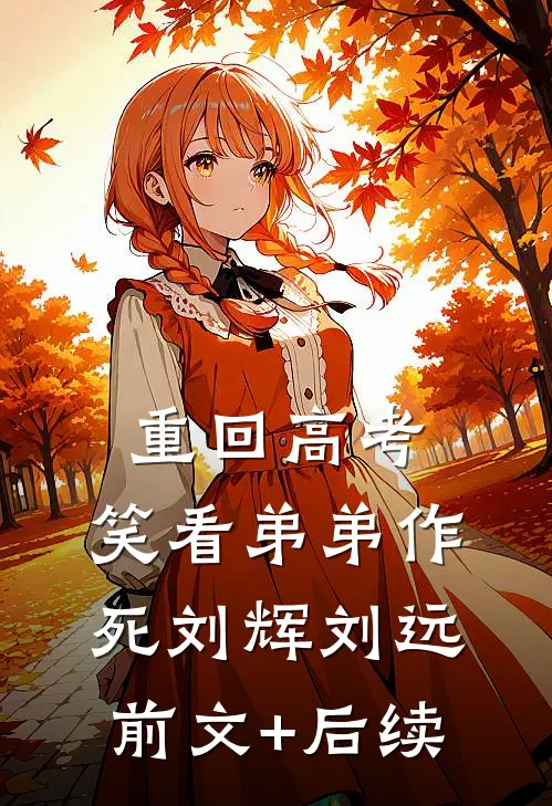 重回高考，笑看弟弟作死刘辉刘远前文+后续